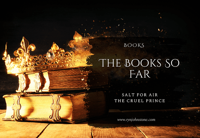 The Books So Far (Salt For Air & The Cruel Prince)