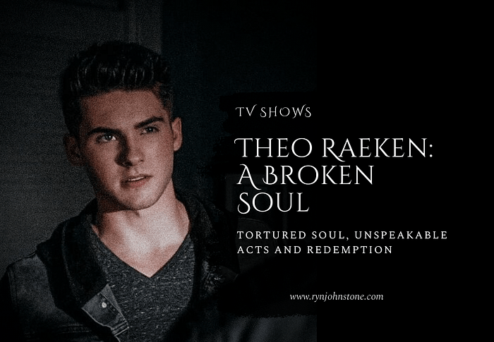 Theo Raeken’s Perspective: Tortured Soul, Unspeakable Acts And Redemption